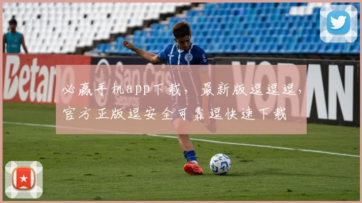 必赢手机app下载，最新版逗逗逗，官方正版逗安全可靠逗快速下载