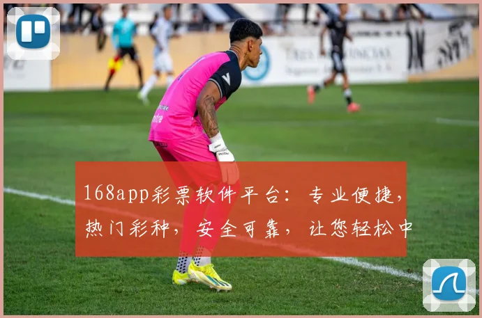 168app彩票软件平台：专业便捷，热门彩种，安全可靠，让您轻松中奖